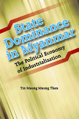 State Dominance in Myanmar: The Political Economy of Industrialization
