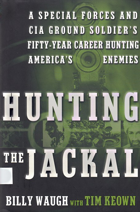 Hunting the Jackal: A Special Forces and Cia Ground Soldier's Fifty-Year Career Hunting America's Enemies
