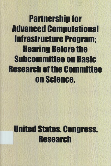 Partnership for advanced computational infrastructure program : hearing before the Subcommittee on Basic Research of the Committee on Science, U.S. House of Representatives, One Hundred Fourth Congress, second session, March 19, 1996.